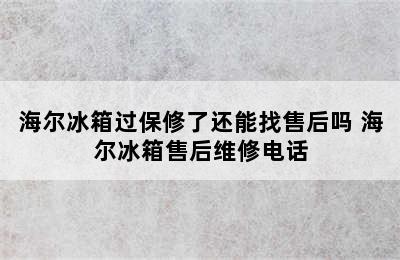 海尔冰箱过保修了还能找售后吗 海尔冰箱售后维修电话